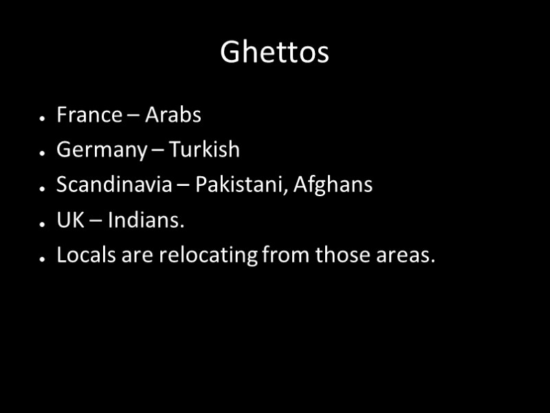 Ghettos France – Arabs Germany – Turkish Scandinavia – Pakistani, Afghans UK – Indians.